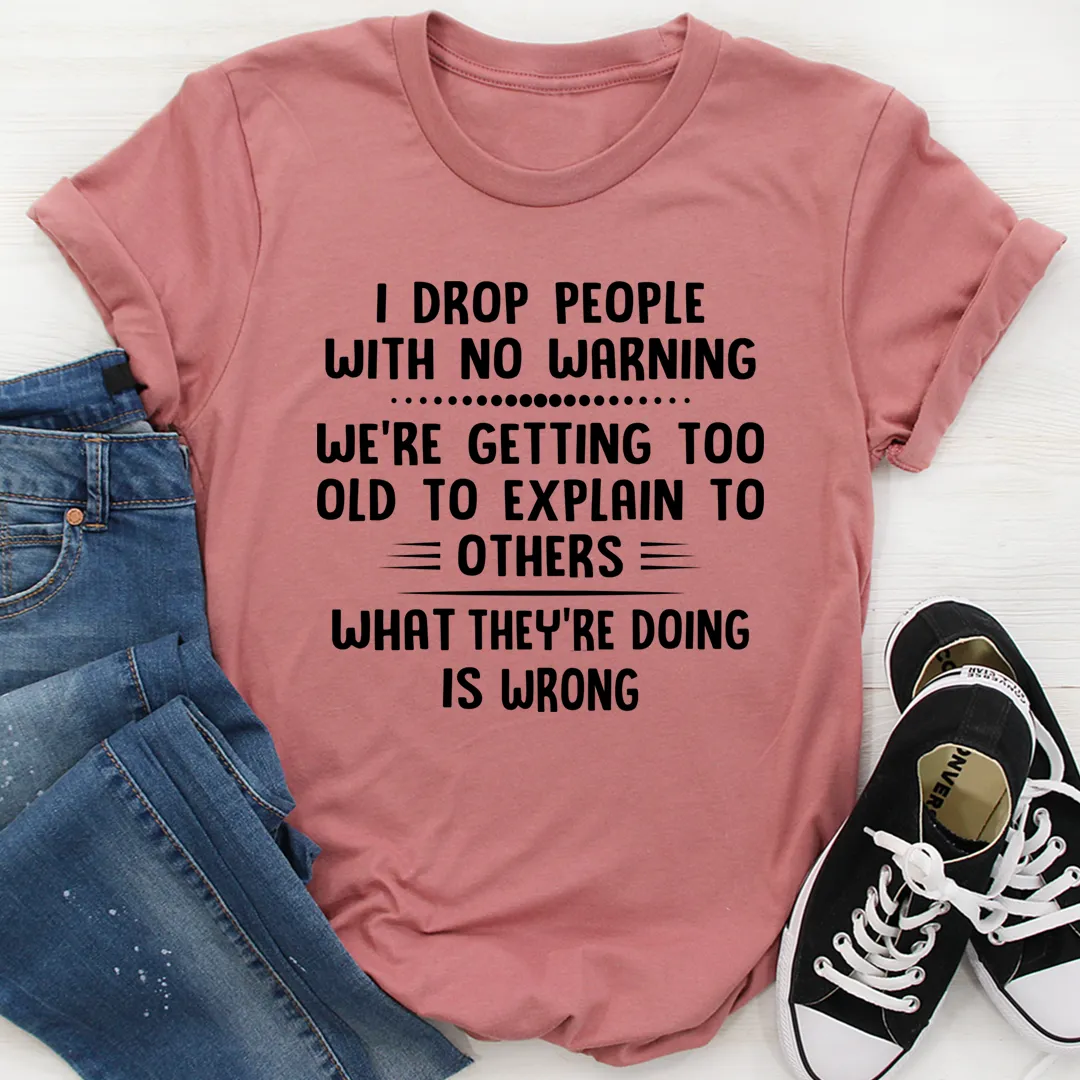 Graphic T-Shirts I Drop People With No Warning Tee