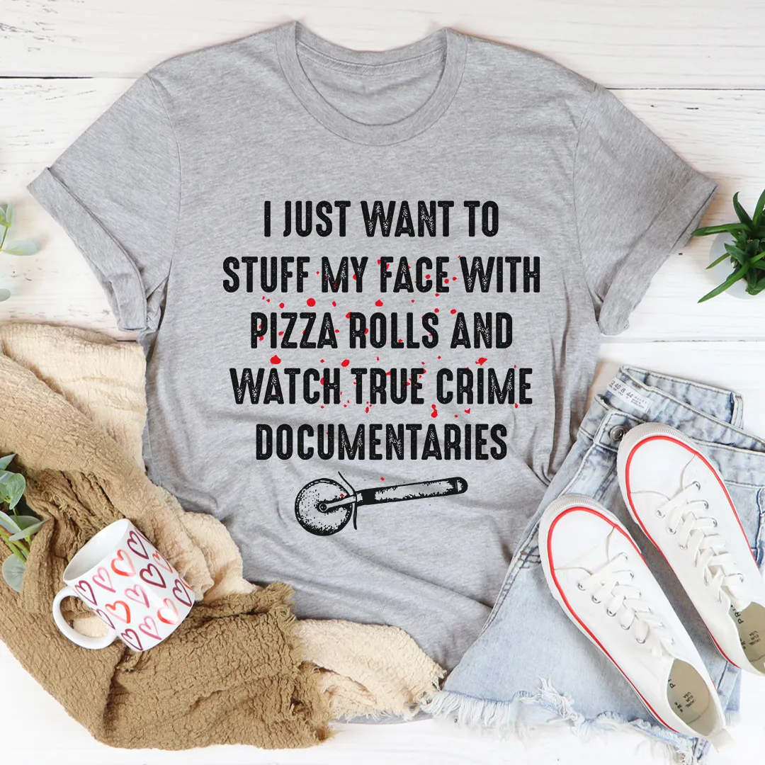 Graphic T-Shirts I Just Want To Stuff My Face With Pizza Rolls Tee