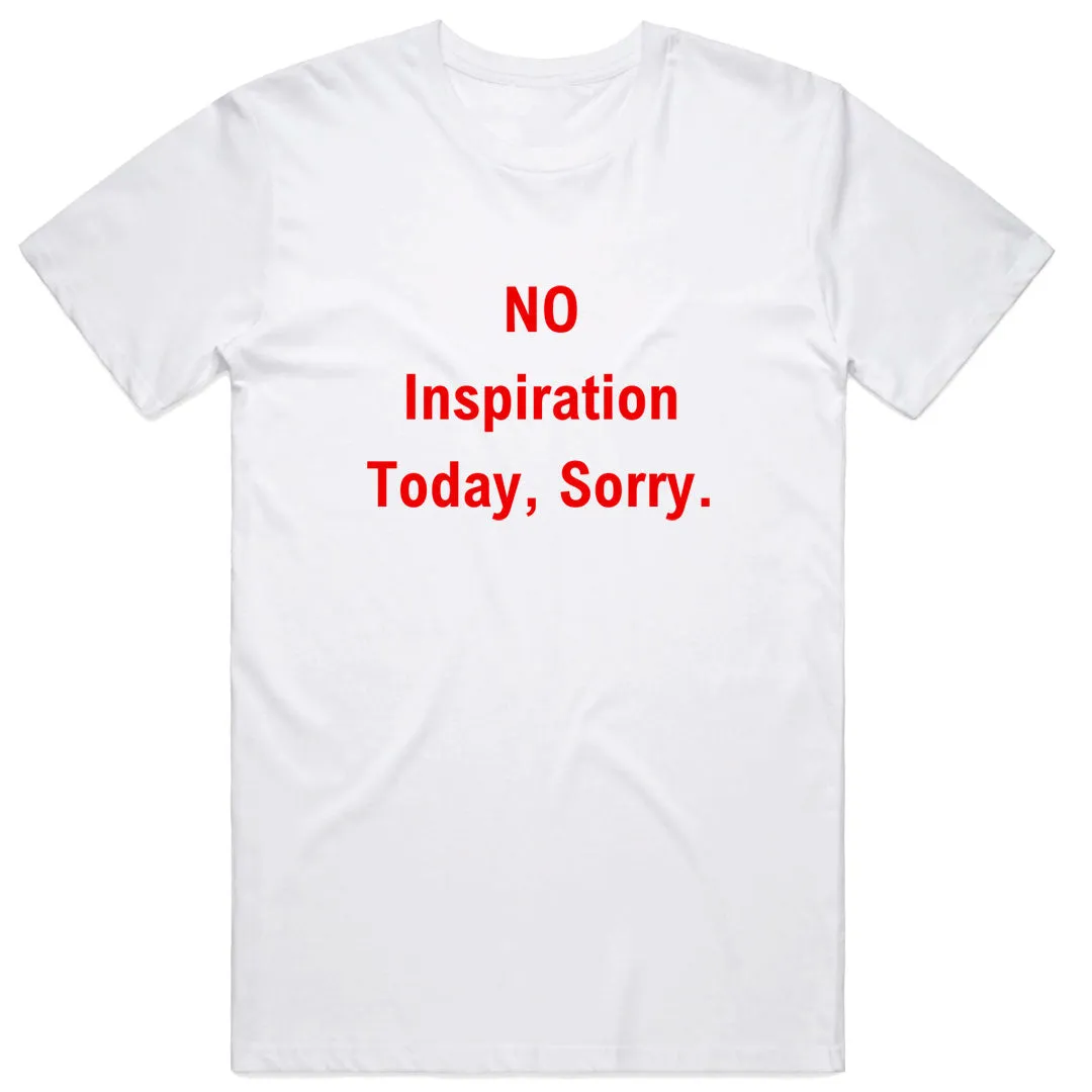 No Inspiration Today Sorry T-Shirt