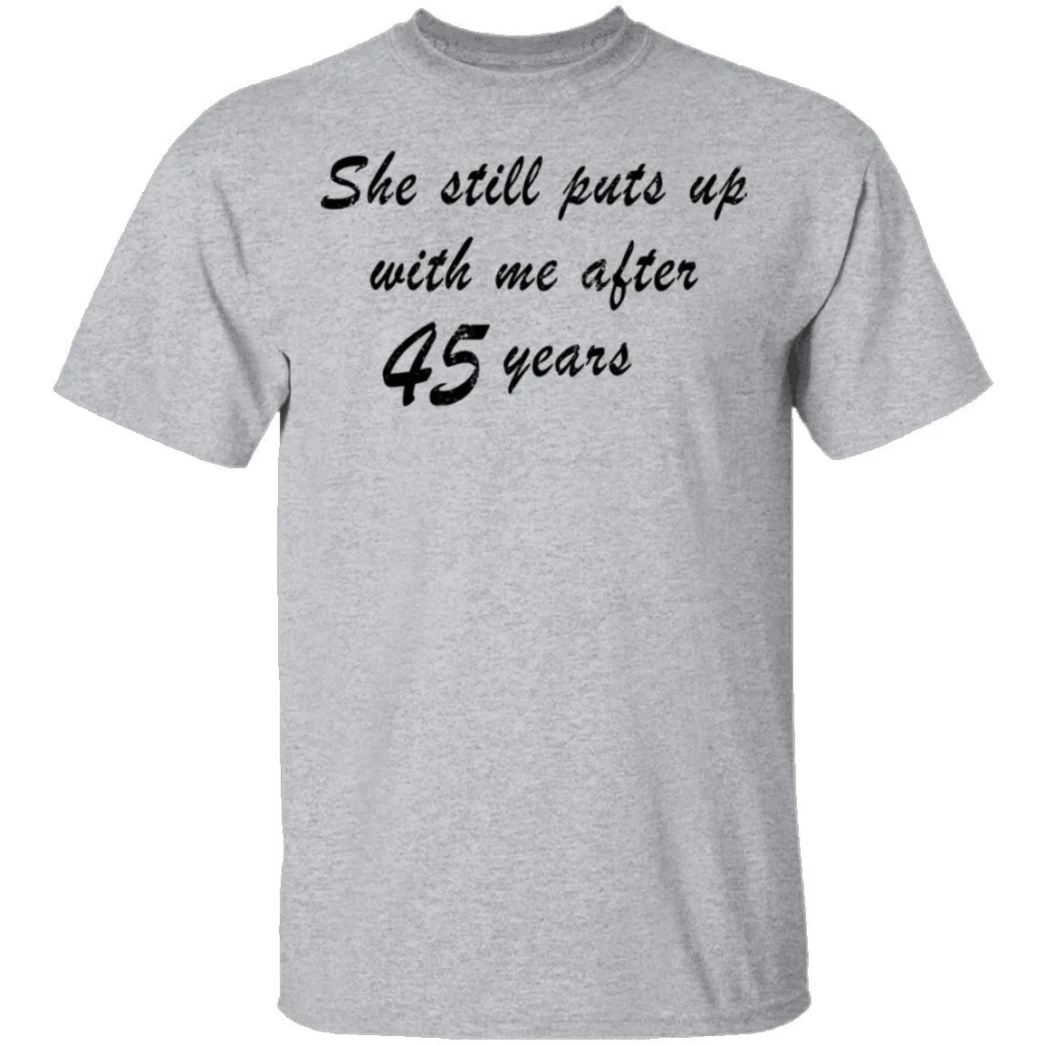 She Still Puts Up With Me After 45 Years T-Shirt