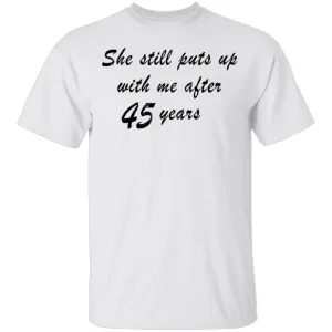 She Still Puts Up With Me After 45 Years T-Shirt