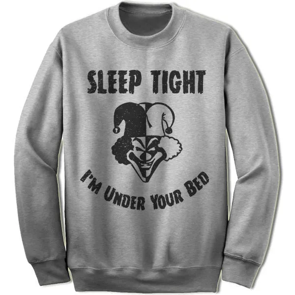 Sleep Tight I'm Under Your Bed Sweatshirt