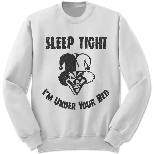 Sleep Tight I'm Under Your Bed Sweatshirt