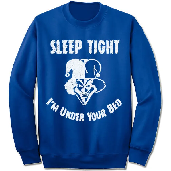 Sleep Tight I'm Under Your Bed Sweatshirt