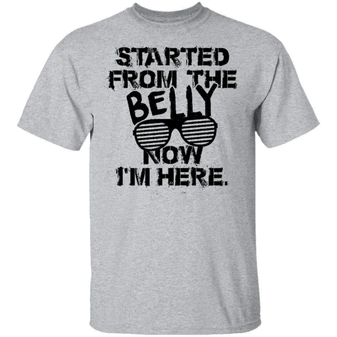 Started From The Belly Now I'm Here T-Shirt