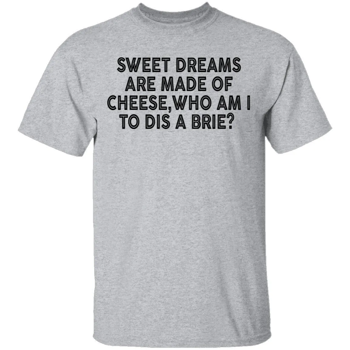 Sweet Dreams Are Made Of Cheese Who Am I To Dis A Brie T-Shirt
