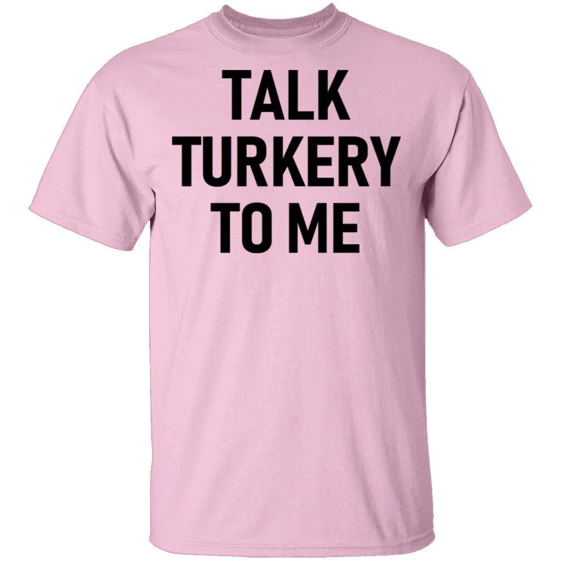 Talk Turkey To Me T-Shirt