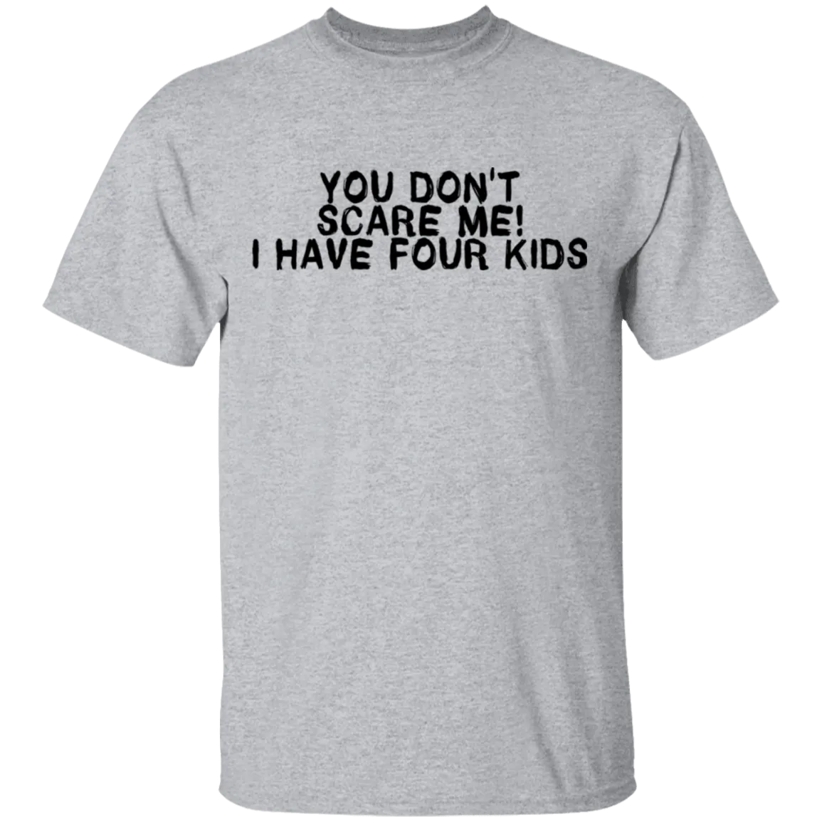 You Don't Scare Me I Have Four Kids T-Shirt